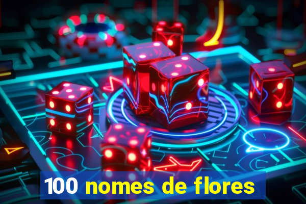 100 nomes de flores